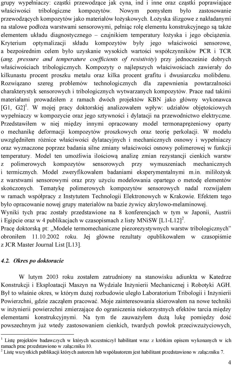 Łożyska ślizgowe z nakładanymi na stalowe podłoża warstwami sensorowymi, pełniąc rolę elementu konstrukcyjnego są także elementem układu diagnostycznego czujnikiem temperatury łożyska i jego