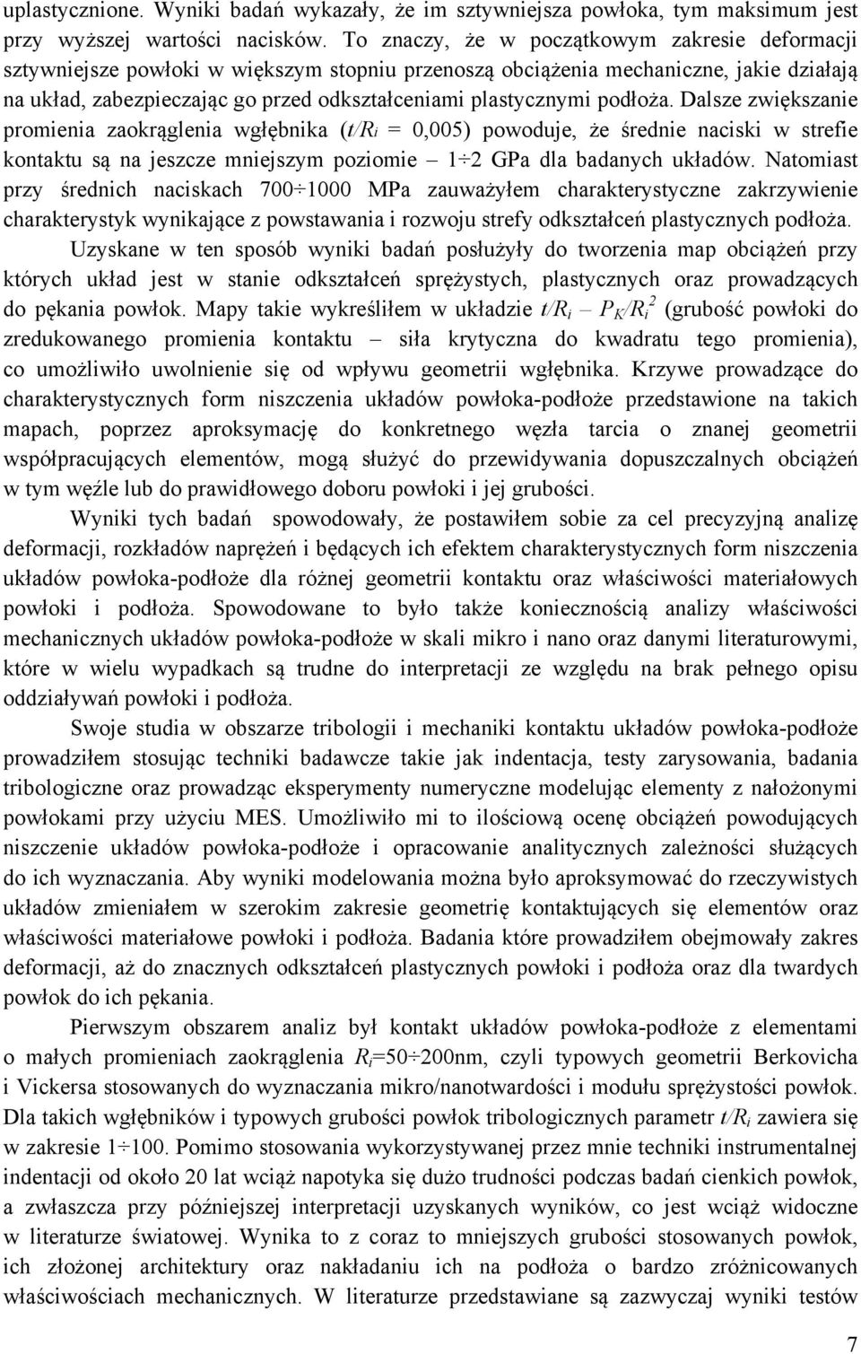 podłoża. Dalsze zwiększanie promienia zaokrąglenia wgłębnika (t/ri = 0,005) powoduje, że średnie naciski w strefie kontaktu są na jeszcze mniejszym poziomie 1 2 GPa dla badanych układów.