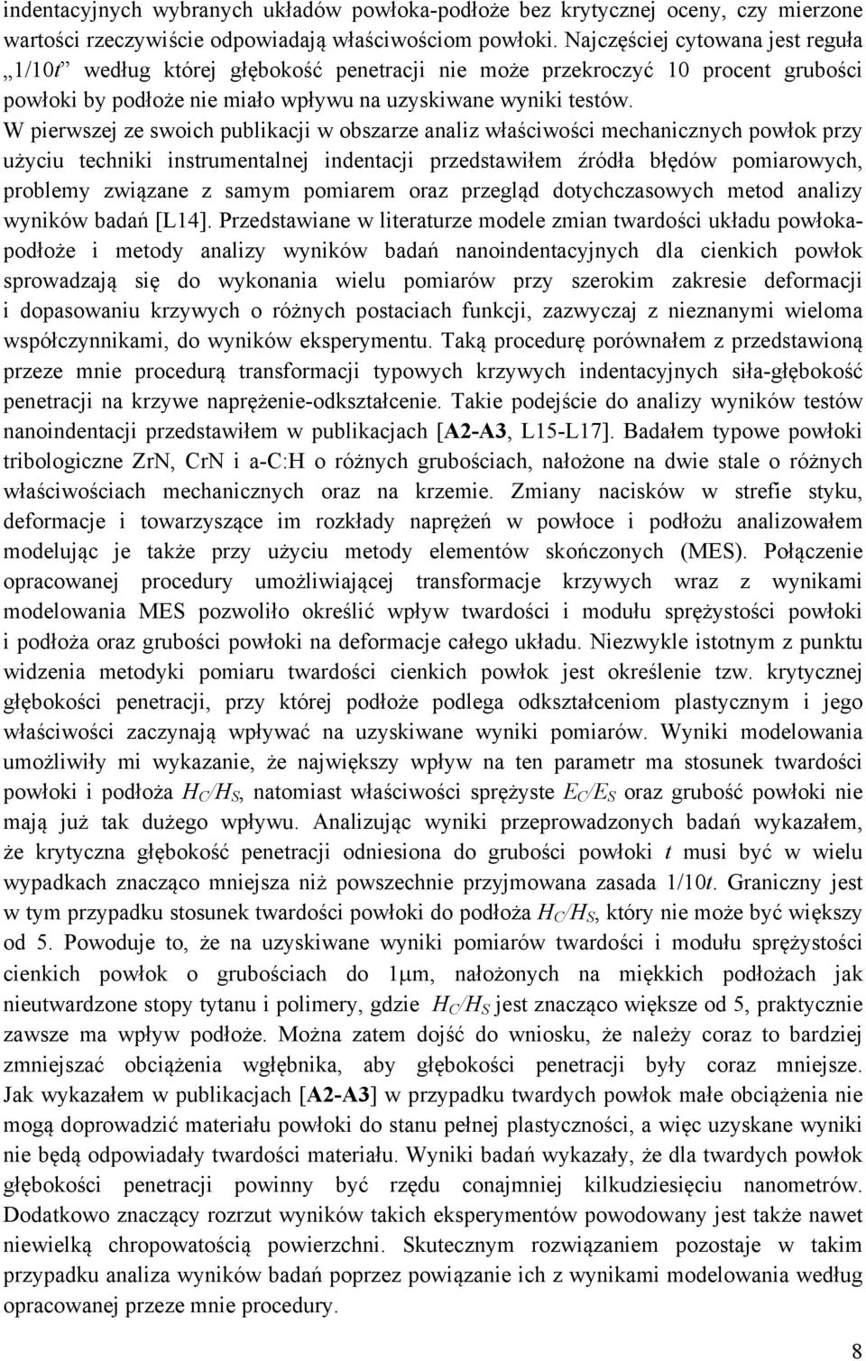 W pierwszej ze swoich publikacji w obszarze analiz właściwości mechanicznych powłok przy użyciu techniki instrumentalnej indentacji przedstawiłem źródła błędów pomiarowych, problemy związane z samym