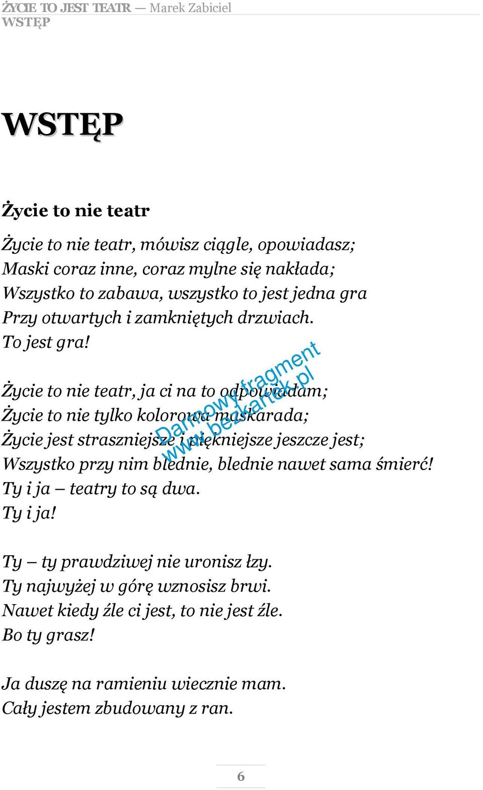 Życie to nie teatr, ja ci na to odpowiadam; Życie to nie tylko kolorowa maskarada; Życie jest straszniejsze i piękniejsze jeszcze jest; Wszystko przy nim blednie,