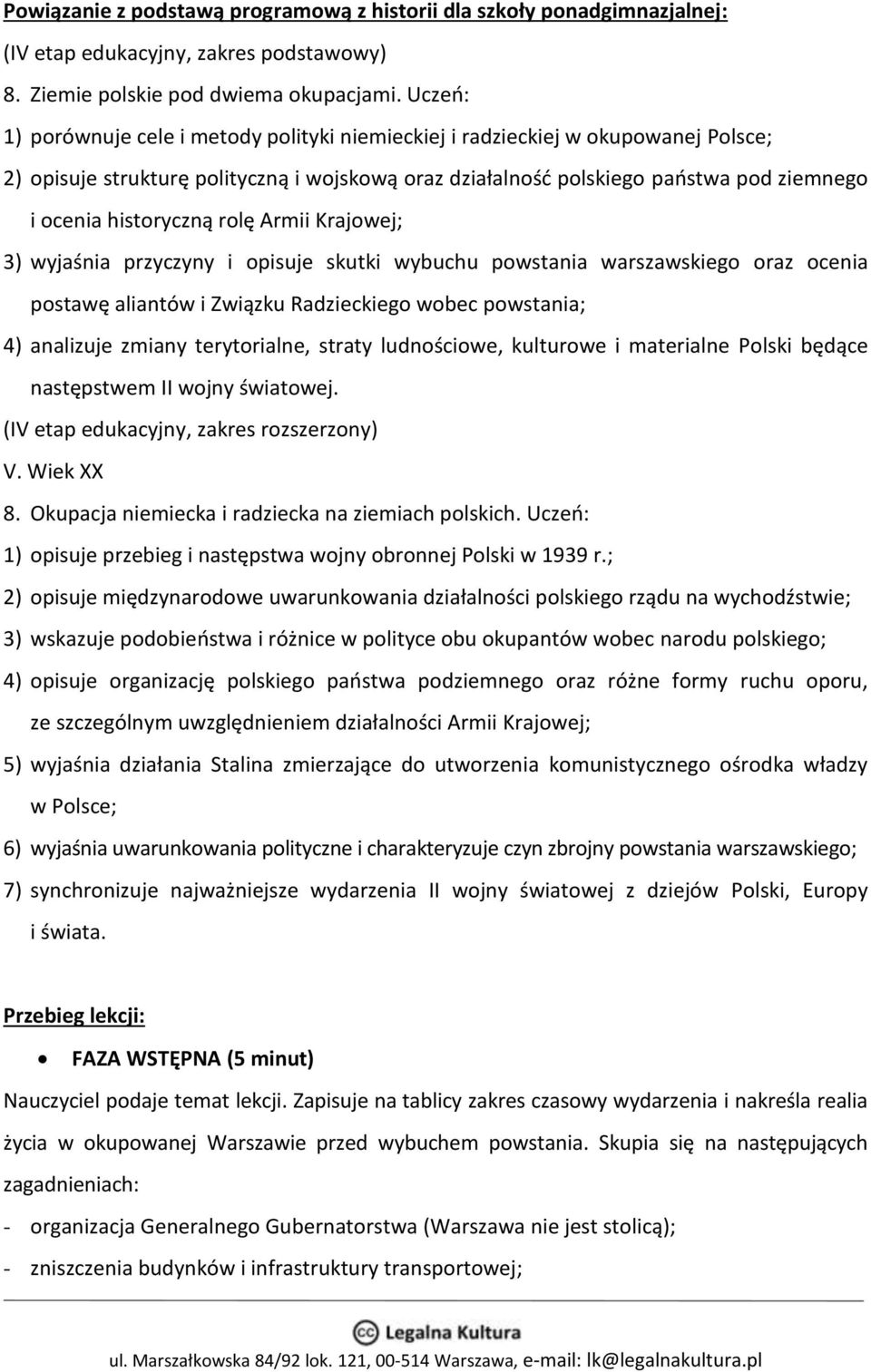 historyczną rolę Armii Krajowej; 3) wyjaśnia przyczyny i opisuje skutki wybuchu powstania warszawskiego oraz ocenia postawę aliantów i Związku Radzieckiego wobec powstania; 4) analizuje zmiany