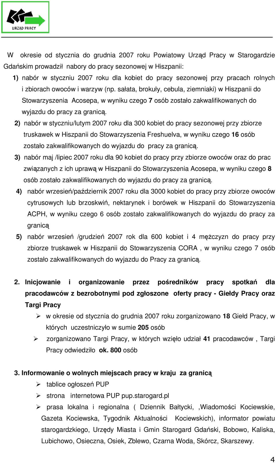 sałata, brokuły, cebula, ziemniaki) w Hiszpanii do Stowarzyszenia Acosepa, w wyniku czego 7 osób zostało zakwalifikowanych do wyjazdu do pracy za granicą.