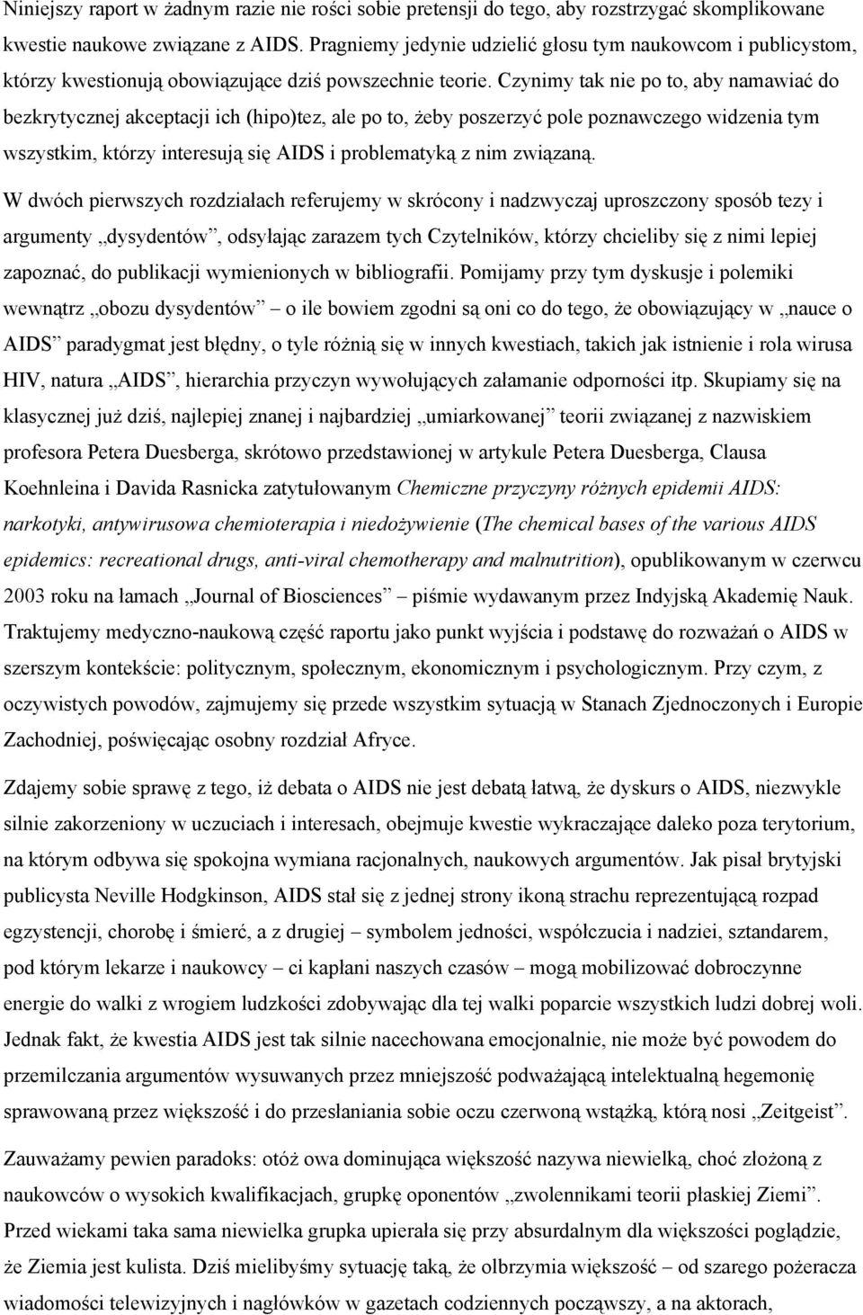 Czynimy tak nie po to, aby namawiać do bezkrytycznej akceptacji ich (hipo)tez, ale po to, żeby poszerzyć pole poznawczego widzenia tym wszystkim, którzy interesują się AIDS i problematyką z nim