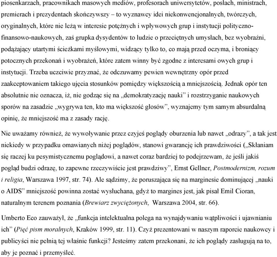 myślowymi, widzący tylko to, co mają przed oczyma, i broniący potocznych przekonań i wyobrażeń, które zatem winny być zgodne z interesami owych grup i instytucji.