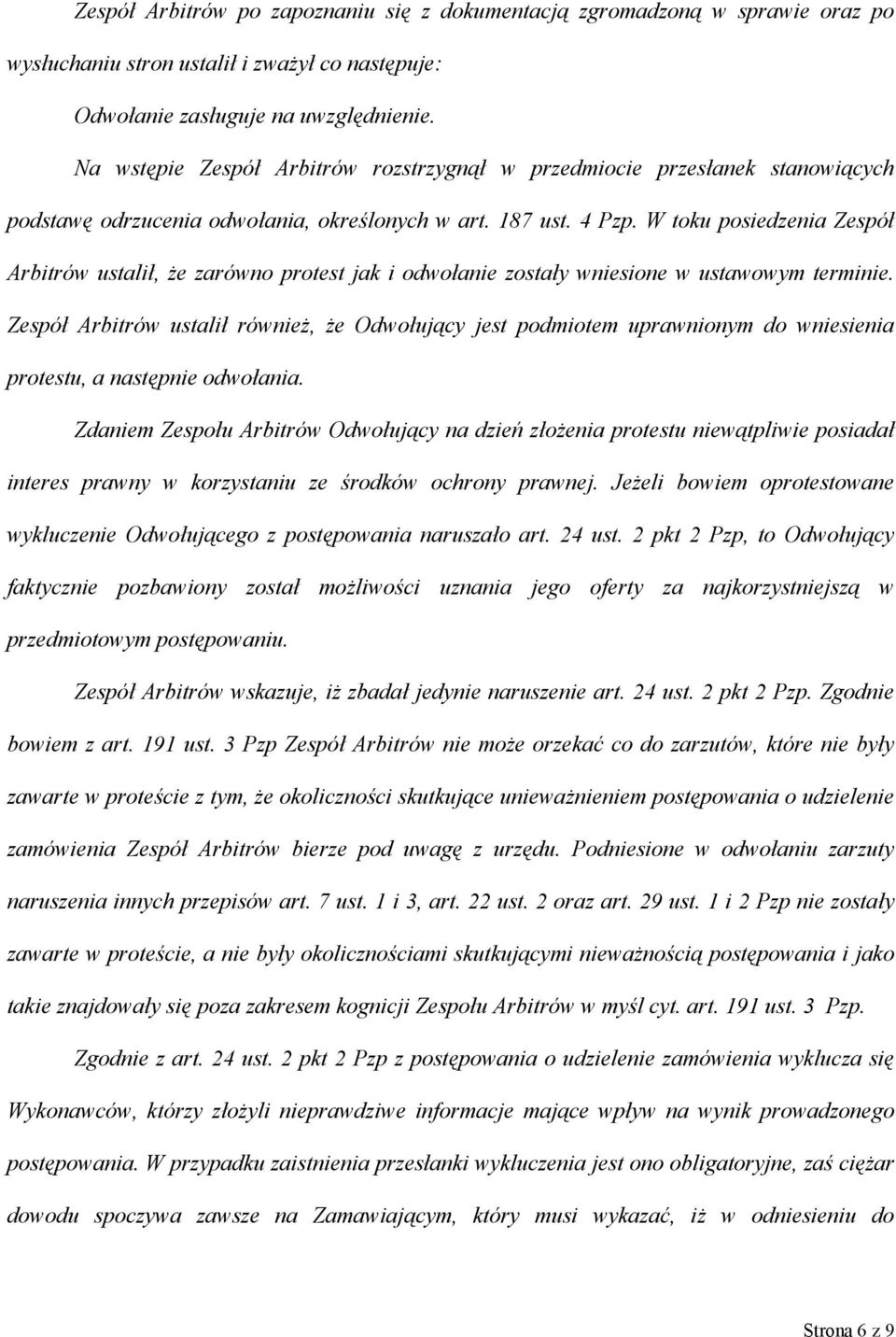 W toku posiedzenia Zespół Arbitrów ustalił, że zarówno protest jak i odwołanie zostały wniesione w ustawowym terminie.