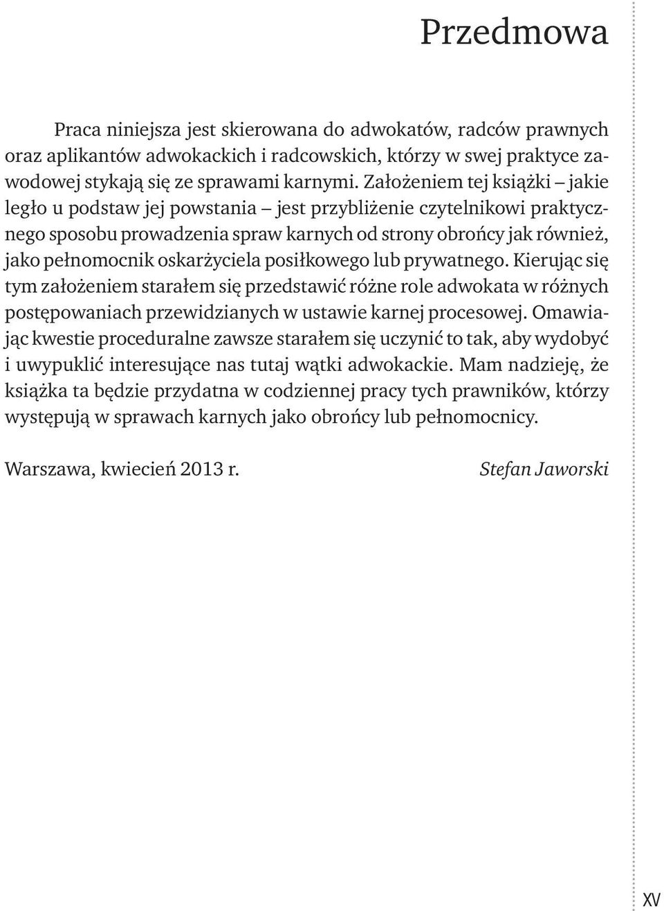 posiłkowego lub prywatnego. Kierując się tym założeniem starałem się przedstawić różne role adwokata w różnych postępowaniach przewidzianych w ustawie karnej procesowej.