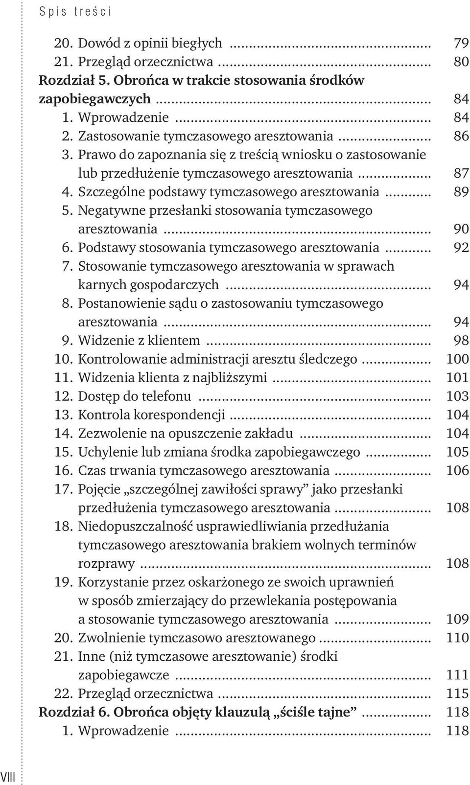 Szczególne podstawy tymczasowego aresztowania... 89 5. Negatywne przesłanki stosowania tymczasowego aresztowania... 90 6. Podstawy stosowania tymczasowego aresztowania... 92 7.