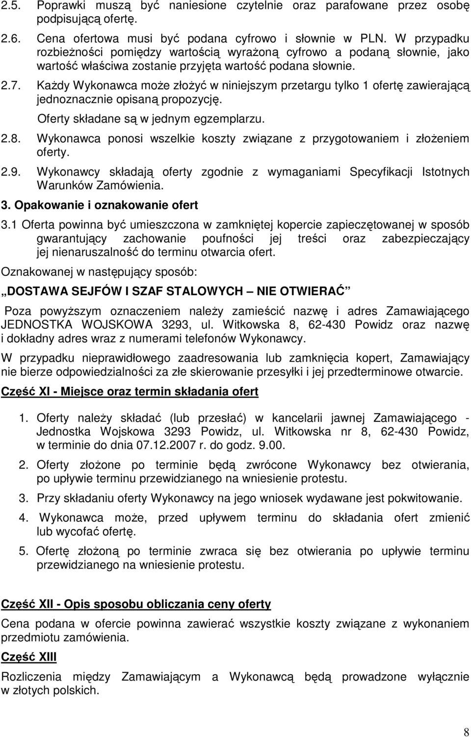 KaŜdy Wykonawca moŝe złoŝyć w niniejszym przetargu tylko 1 ofertę zawierającą jednoznacznie opisaną propozycję. Oferty składane są w jednym egzemplarzu. 2.8.