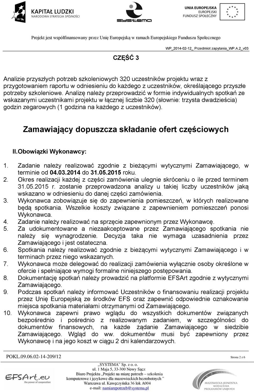 uczestników). Zamawiający dopuszcza składanie ofert częściowych II. Obowiązki Wykonawcy: 1. Zadanie należy realizować zgodnie z bieżącymi wytycznymi Zamawiającego, w terminie od 04.03.2014 do 31.05.