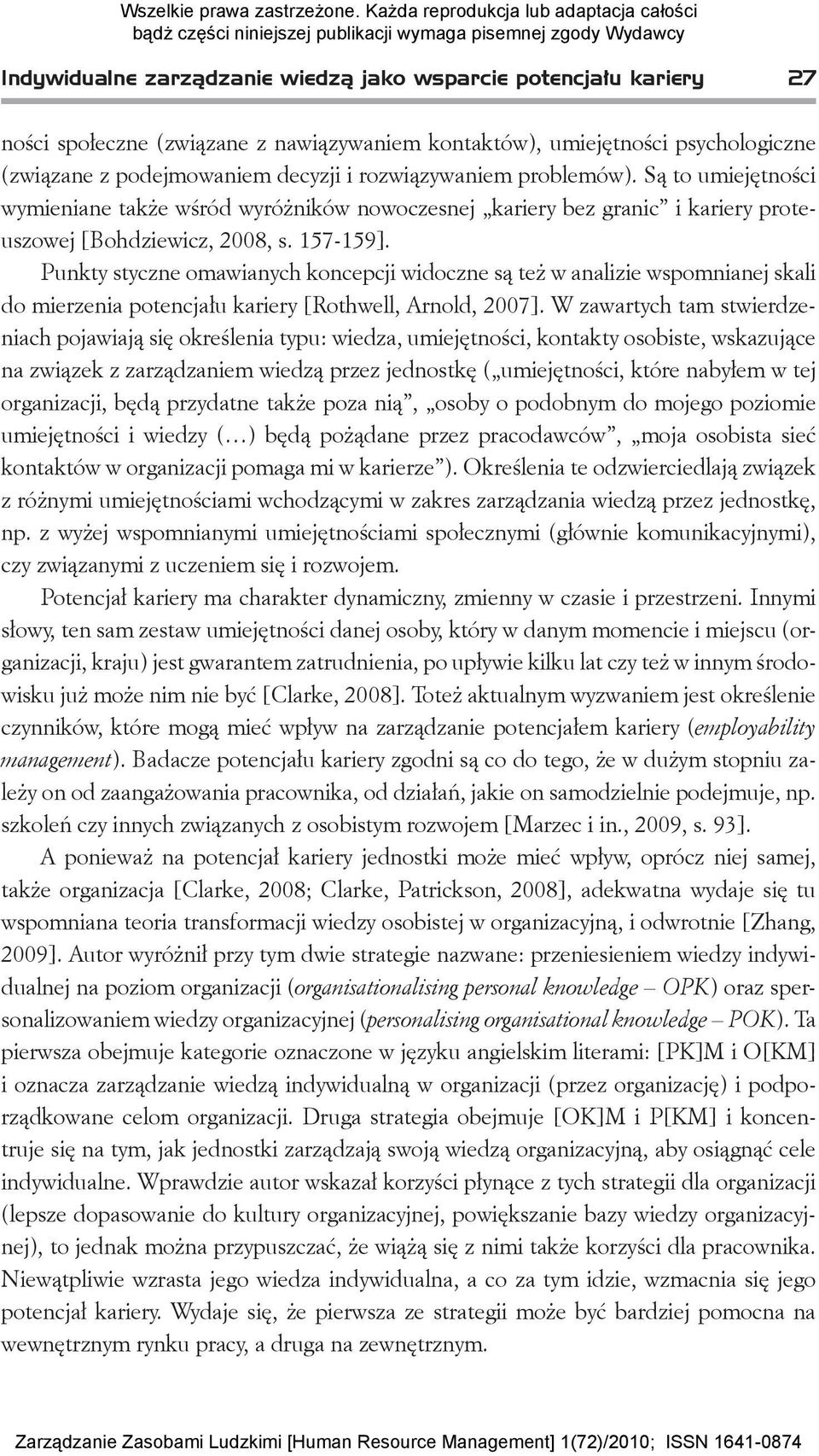 Punkty styczne omawianych koncepcji widoczne są też w analizie wspomnianej skali do mierzenia potencjału kariery [Rothwell, Arnold, 2007].