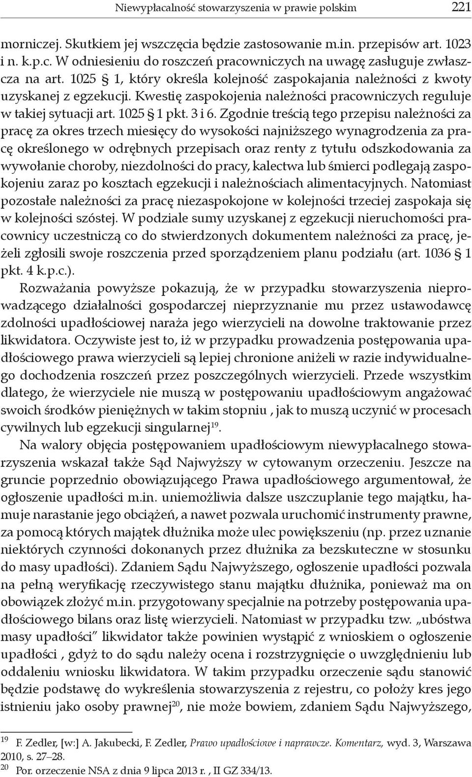 Zgodnie treścią tego przepisu należności za pracę za okres trzech miesięcy do wysokości najniższego wynagrodzenia za pracę określonego w odrębnych przepisach oraz renty z tytułu odszkodowania za