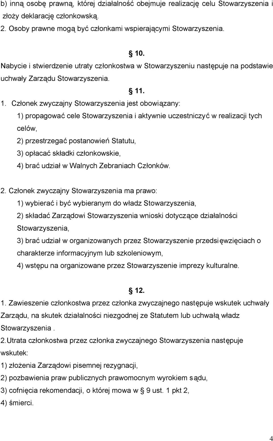 . 1. Członek zwyczajny Stowarzyszenia jest obowiązany: 1) propagować cele Stowarzyszenia i aktywnie uczestniczyć w realizacji tych celów, 2) przestrzegać postanowień Statutu, 3) opłacać składki