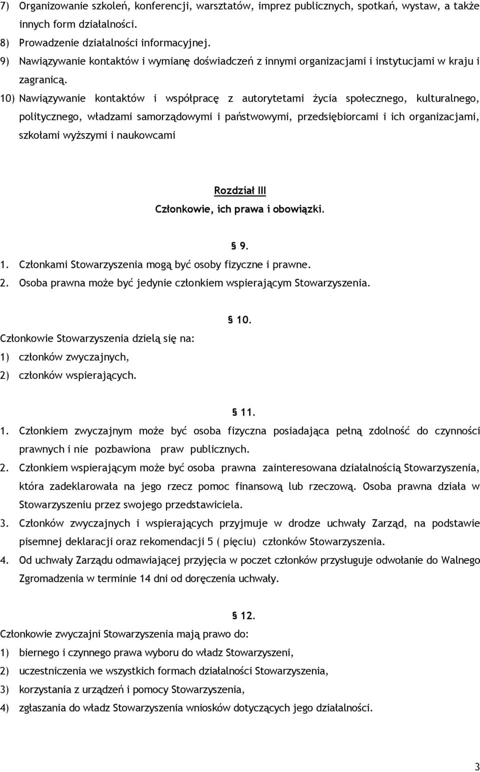 10) Nawiązywanie kontaktów i współpracę z autorytetami życia społecznego, kulturalnego, politycznego, władzami samorządowymi i państwowymi, przedsiębiorcami i ich organizacjami, szkołami wyższymi i