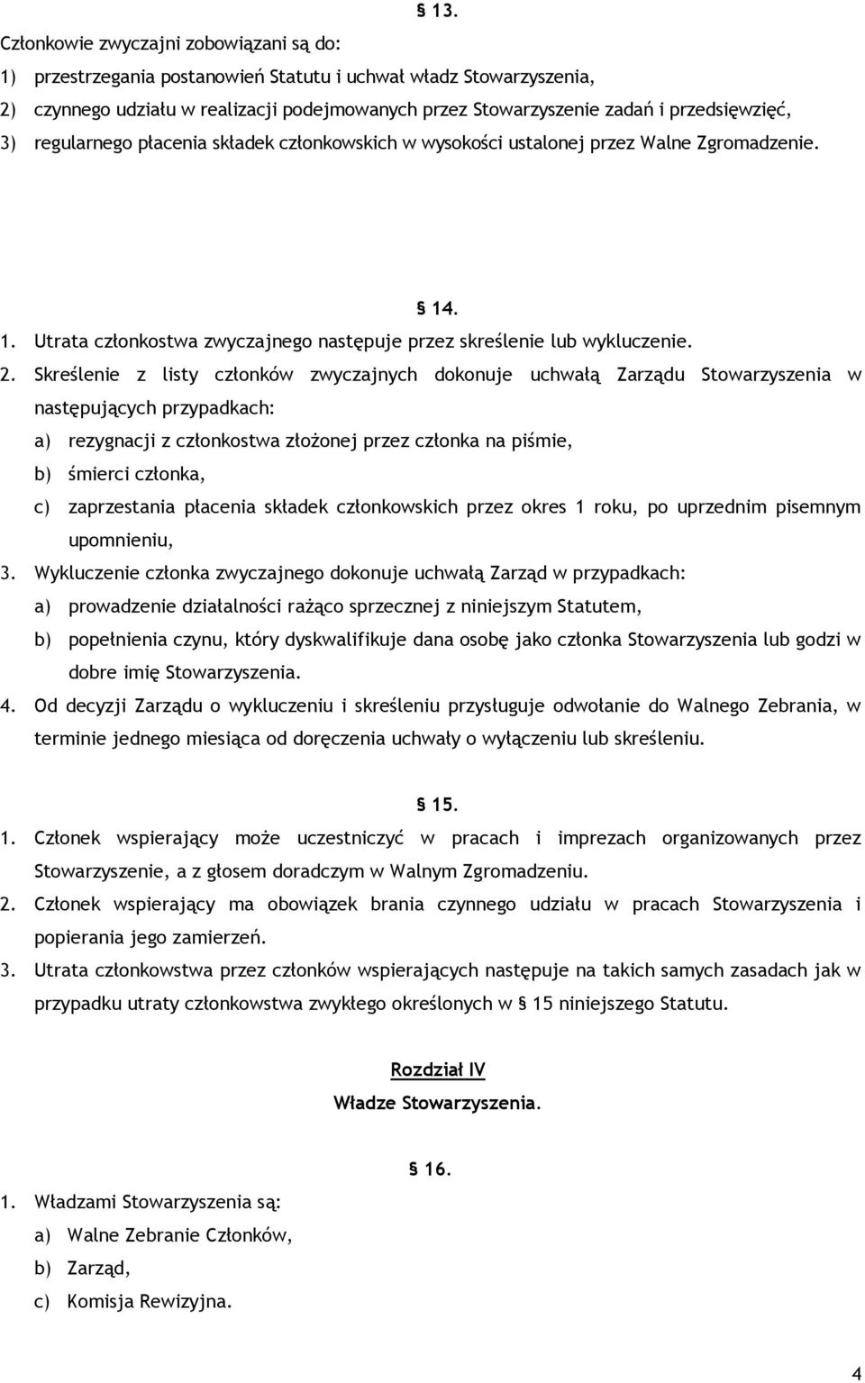 Skreślenie z listy członków zwyczajnych dokonuje uchwałą Zarządu Stowarzyszenia w następujących przypadkach: a) rezygnacji z członkostwa złożonej przez członka na piśmie, b) śmierci członka, c)