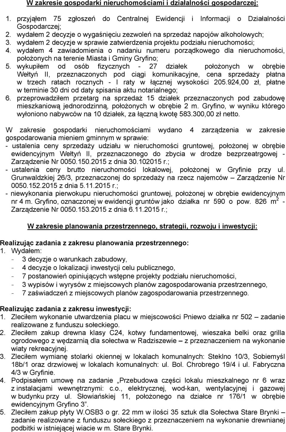 wydałem 4 zawiadomienia o nadaniu numeru porządkowego dla nieruchomości, położonych na terenie Miasta i Gminy Gryfino; 5.