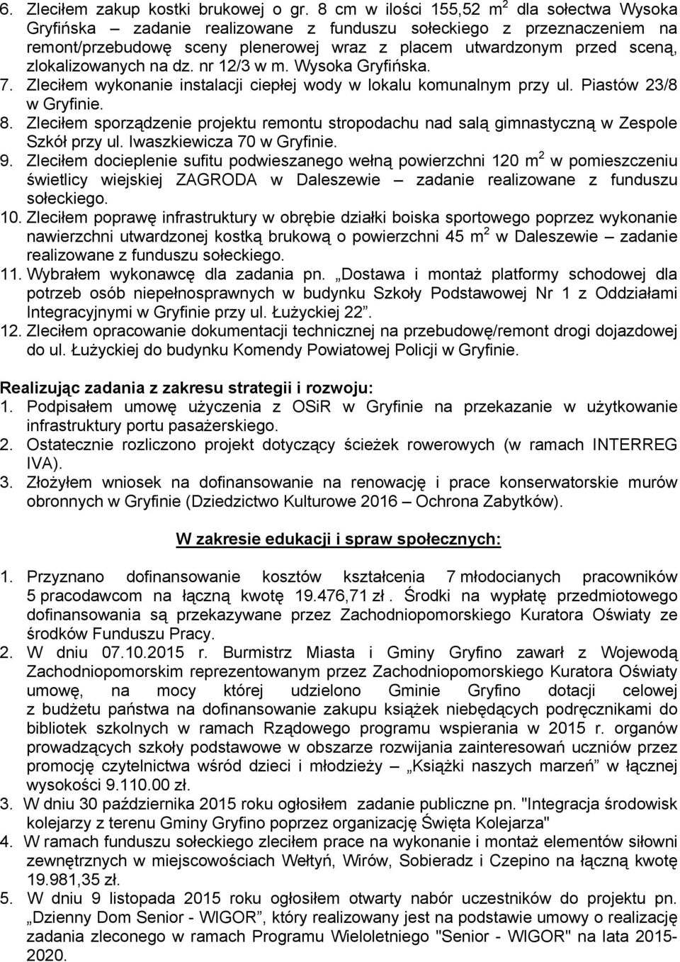 zlokalizowanych na dz. nr 12/3 w m. Wysoka Gryfińska. 7. Zleciłem wykonanie instalacji ciepłej wody w lokalu komunalnym przy ul. Piastów 23/8 w Gryfinie. 8.