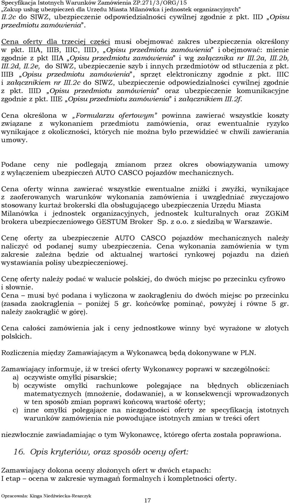 2e, do SIWZ, ubezpieczenie szyb i innych przedmiotów od stłuczenia z pkt. IIIB Opisu przedmiotu zamówienia, sprzęt elektroniczny zgodnie z pkt. IIIC i załącznikiem nr III.