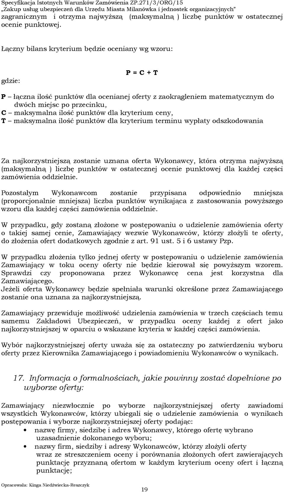 dla kryterium ceny, T maksymalna ilość punktów dla kryterium terminu wypłaty odszkodowania Za najkorzystniejszą zostanie uznana oferta Wykonawcy, która otrzyma najwyższą (maksymalną ) liczbę punktów