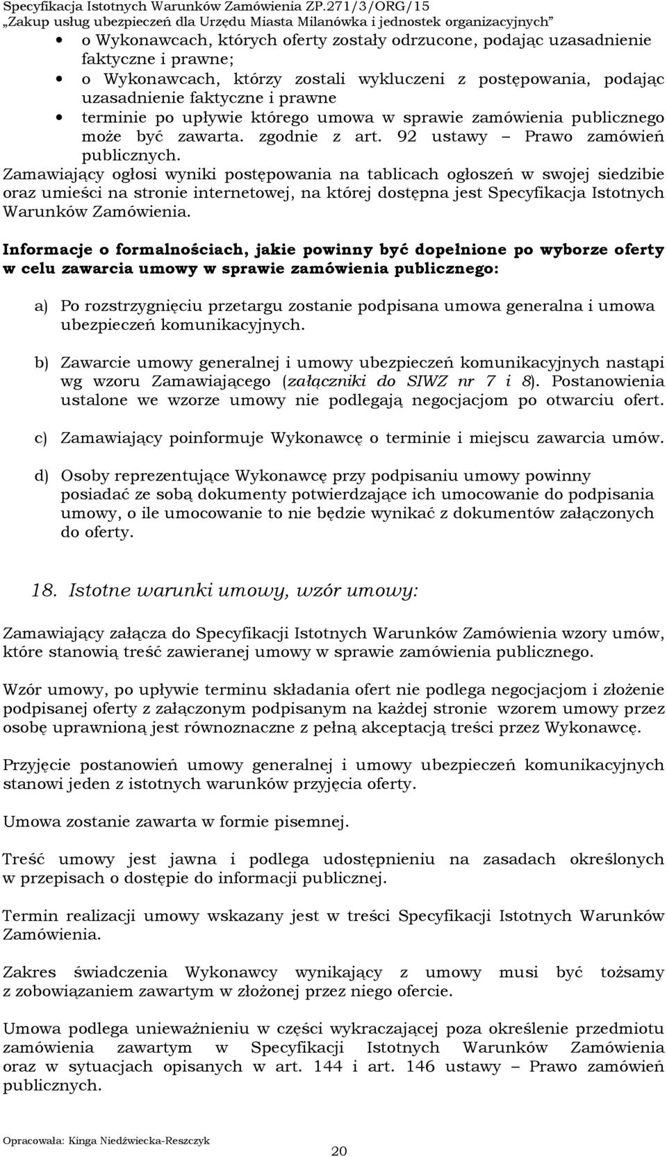 Zamawiający ogłosi wyniki postępowania na tablicach ogłoszeń w swojej siedzibie oraz umieści na stronie internetowej, na której dostępna jest Specyfikacja Istotnych Warunków Zamówienia.