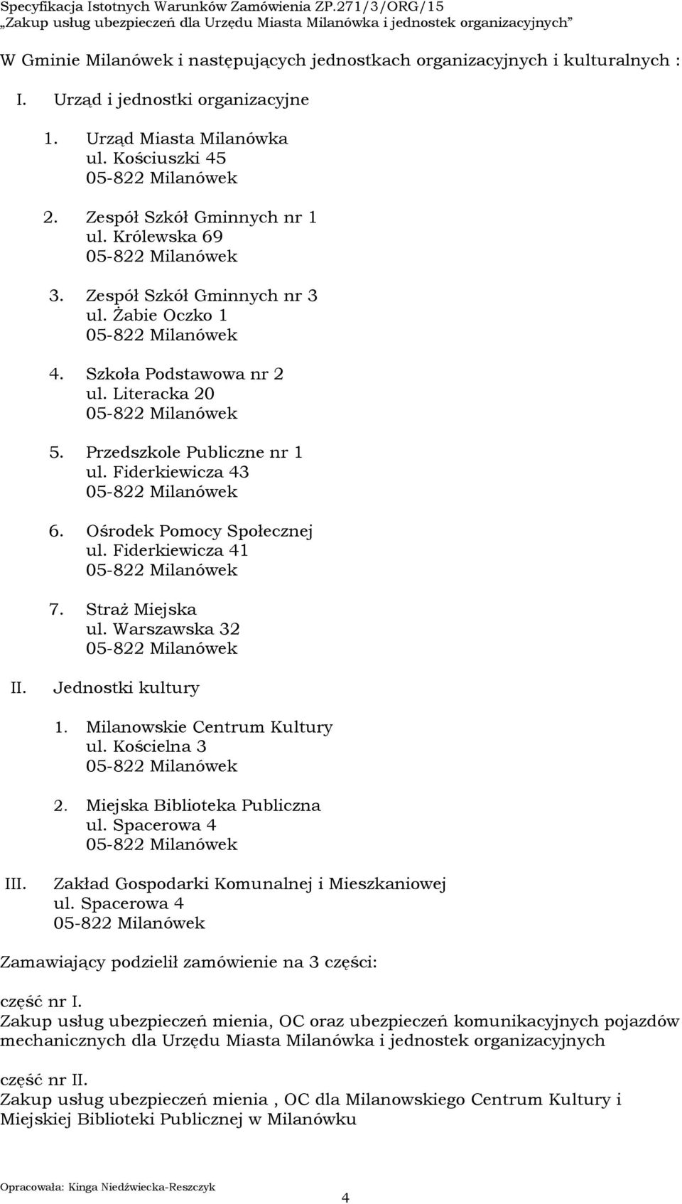 Przedszkole Publiczne nr 1 ul. Fiderkiewicza 43 05-822 Milanówek 6. Ośrodek Pomocy Społecznej ul. Fiderkiewicza 41 05-822 Milanówek 7. Straż Miejska ul. Warszawska 32 05-822 Milanówek II.