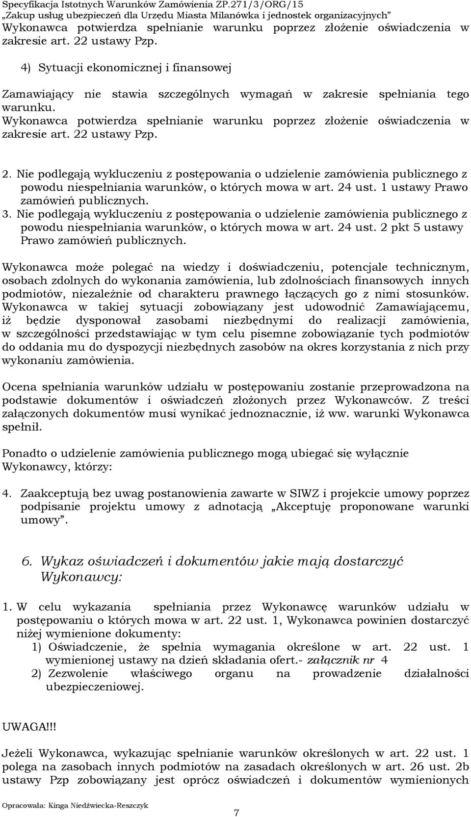 Nie podlegają wykluczeniu z postępowania o udzielenie zamówienia publicznego z powodu niespełniania warunków, o których mowa w art. 24 ust. 1 ustawy Prawo zamówień publicznych. 3.