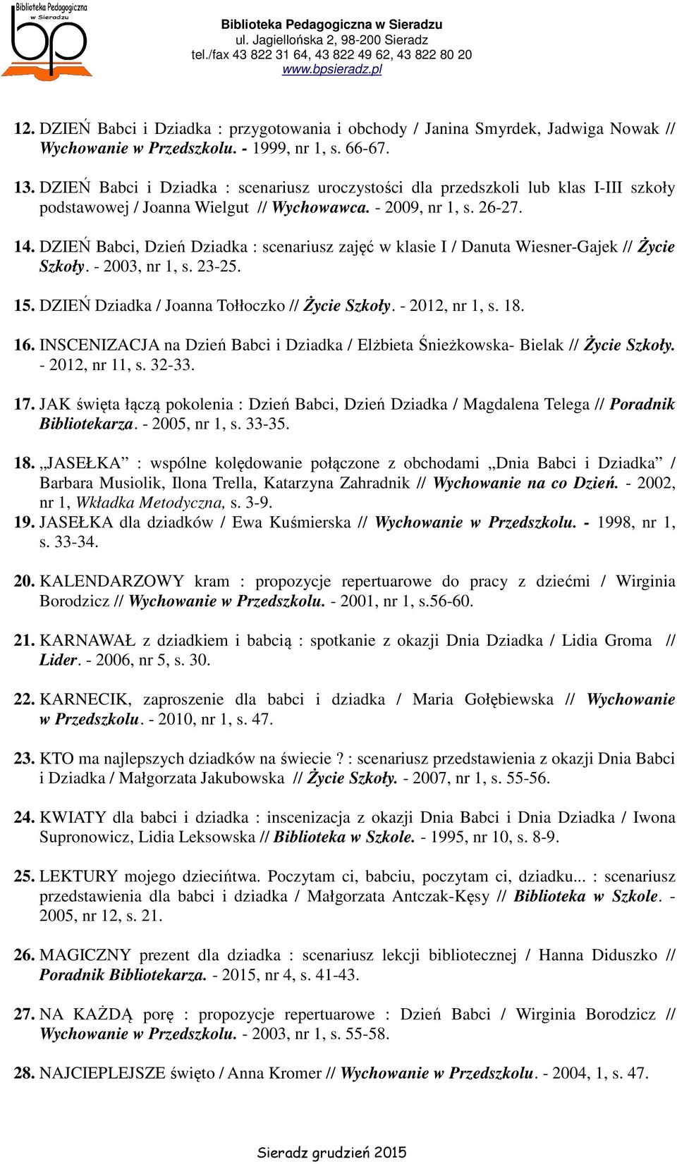 DZIEŃ Babci, Dzień Dziadka : scenariusz zajęć w klasie I / Danuta Wiesner-Gajek // Życie Szkoły. - 2003, nr 1, s. 23-25. 15. DZIEŃ Dziadka / Joanna Tołłoczko // Życie Szkoły. - 2012, nr 1, s. 18. 16.