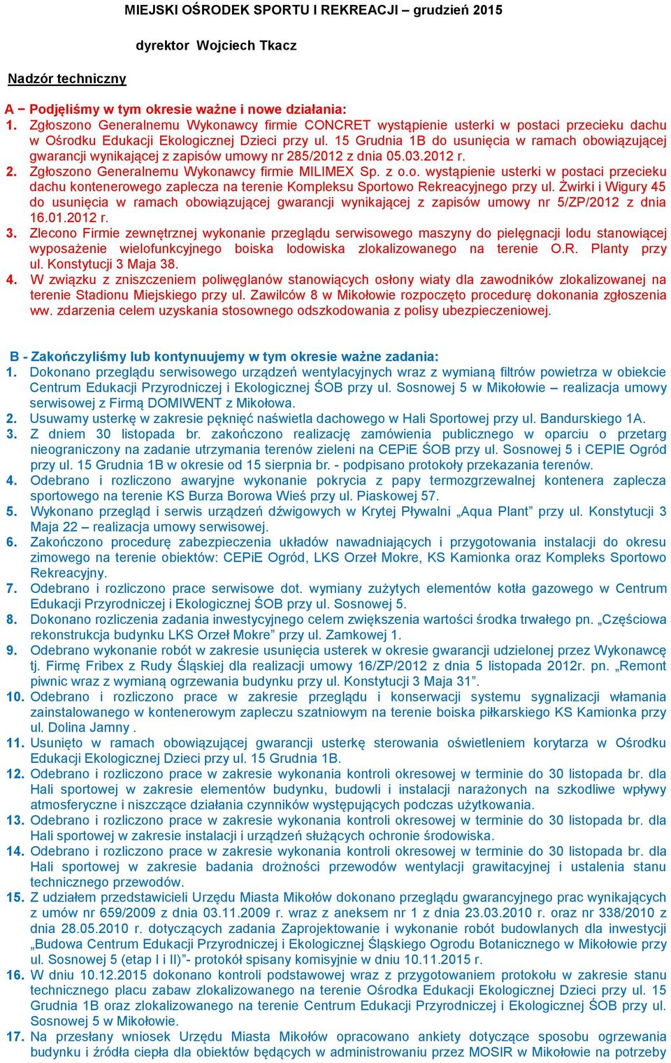 15 Grudnia 1B do usunięcia w ramach obowiązującej gwarancji wynikającej z zapisów umowy nr 285/2012 z dnia 05.03.2012 r. 2. Zgłoszono Generalnemu Wykonawcy firmie MILIMEX Sp. z o.o. wystąpienie usterki w postaci przecieku dachu kontenerowego zaplecza na terenie Kompleksu Sportowo Rekreacyjnego przy ul.