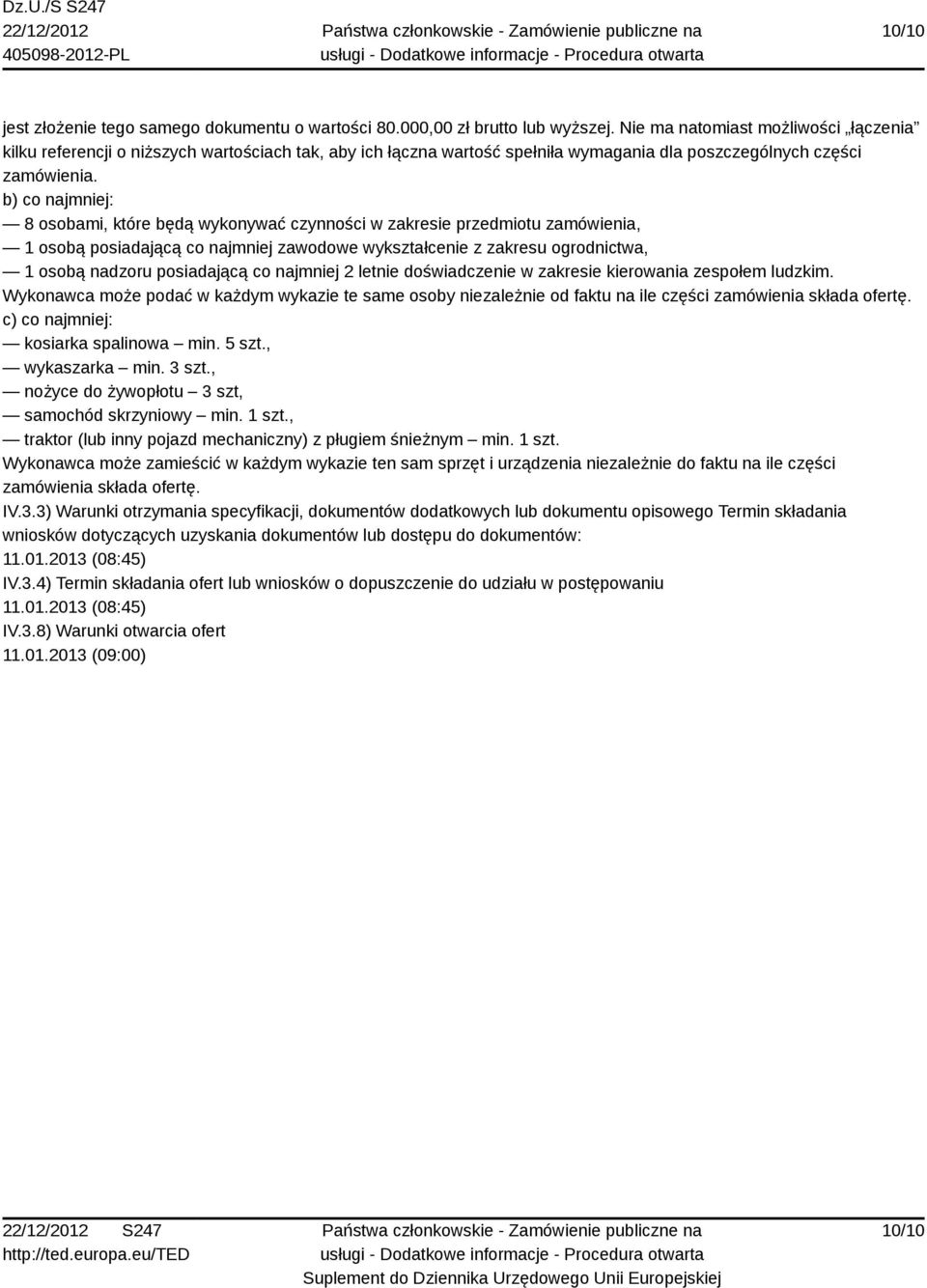 b) co najmniej: 8 osobami, które będą wykonywać czynności w zakresie przedmiotu zamówienia, 1 osobą posiadającą co najmniej zawodowe wykształcenie z zakresu ogrodnictwa, 1 osobą nadzoru posiadającą