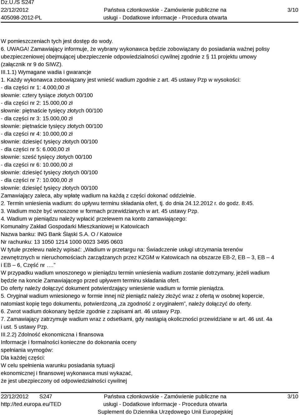 nr 9 do SIWZ). III.1.1) Wymagane wadia i gwarancje 1. Każdy wykonawca zobowiązany jest wnieść wadium zgodnie z art. 45 ustawy Pzp w wysokości: - dla części nr 1: 4.