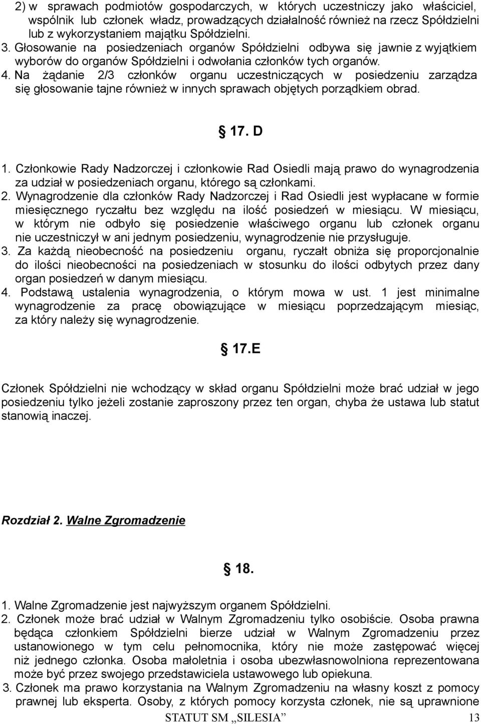 Na żądanie 2/3 członków organu uczestniczących w posiedzeniu zarządza się głosowanie tajne również w innych sprawach objętych porządkiem obrad. 17. D 1.