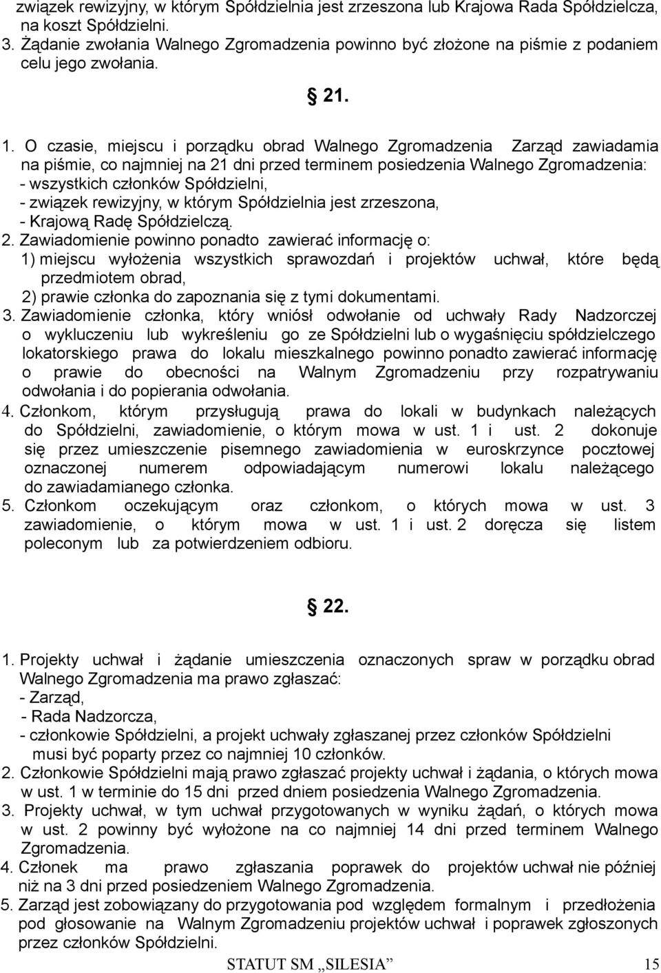 O czasie, miejscu i porządku obrad Walnego Zgromadzenia Zarząd zawiadamia na piśmie, co najmniej na 21 dni przed terminem posiedzenia Walnego Zgromadzenia: - wszystkich członków Spółdzielni, -