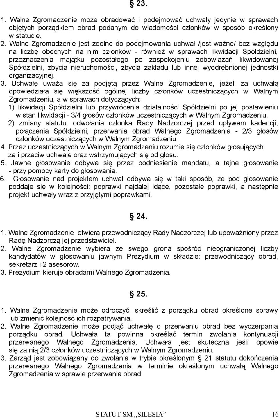 zaspokojeniu zobowiązań likwidowanej Spółdzielni, zbycia nieruchomości, zbycia zakładu lub innej wyodrębnionej jednostki organizacyjnej. 3.