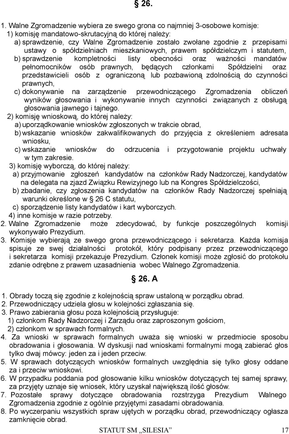 ustawy o spółdzielniach mieszkaniowych, prawem spółdzielczym i statutem, b) sprawdzenie kompletności listy obecności oraz ważności mandatów pełnomocników osób prawnych, będących członkami Spółdzielni