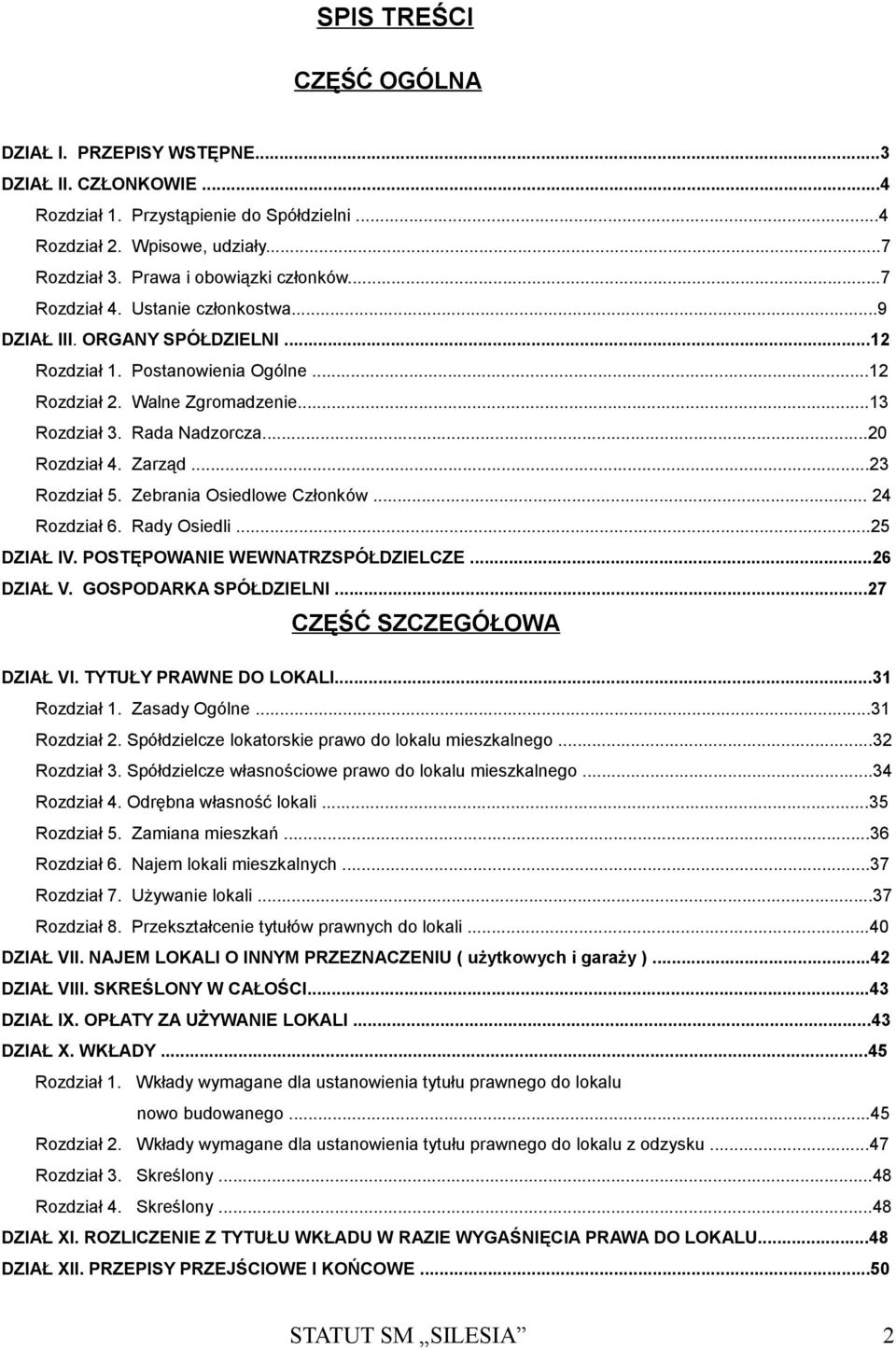 ..23 Rozdział 5. Zebrania Osiedlowe Członków... 24 Rozdział 6. Rady Osiedli...25 DZIAŁ IV. POSTĘPOWANIE WEWNATRZSPÓŁDZIELCZE...26 DZIAŁ V. GOSPODARKA SPÓŁDZIELNI...27 CZĘŚĆ SZCZEGÓŁOWA DZIAŁ VI.