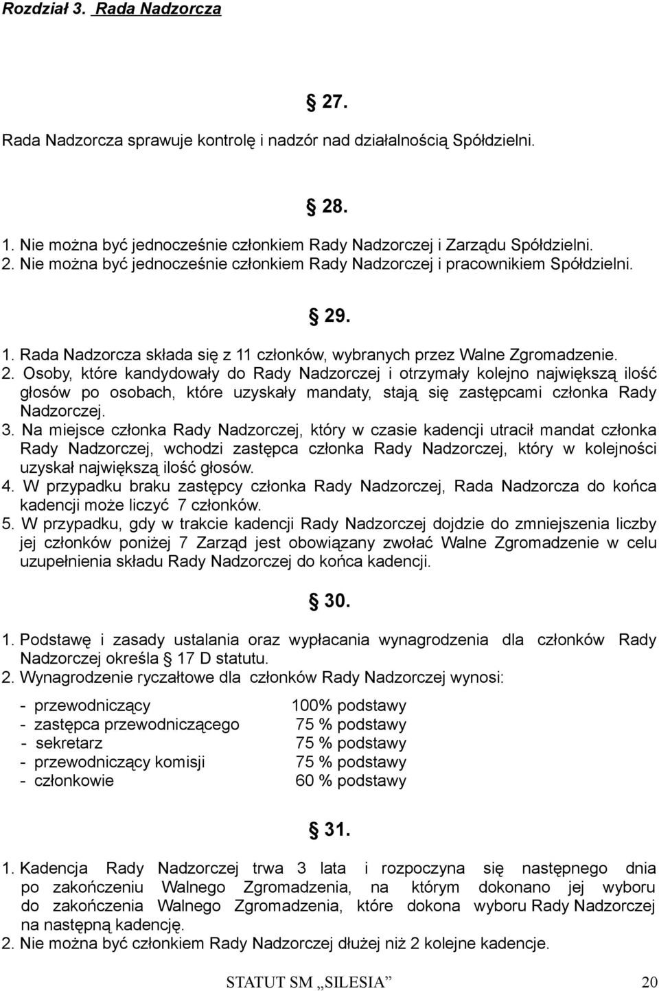 Osoby, które kandydowały do Rady Nadzorczej i otrzymały kolejno największą ilość głosów po osobach, które uzyskały mandaty, stają się zastępcami członka Rady Nadzorczej. 3.