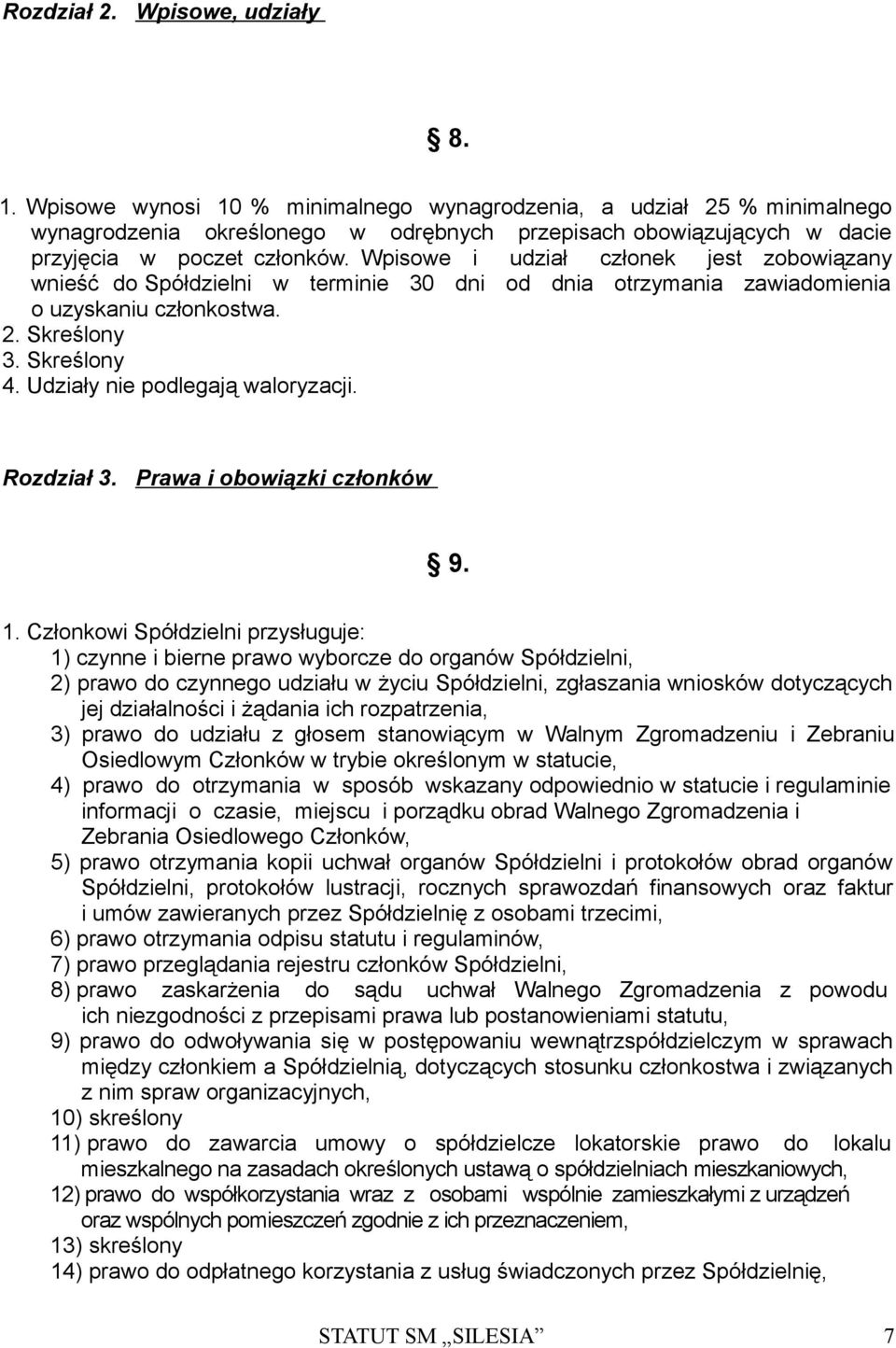 Wpisowe i udział członek jest zobowiązany wnieść do Spółdzielni w terminie 30 dni od dnia otrzymania zawiadomienia o uzyskaniu członkostwa. 2. Skreślony 3. Skreślony 4.