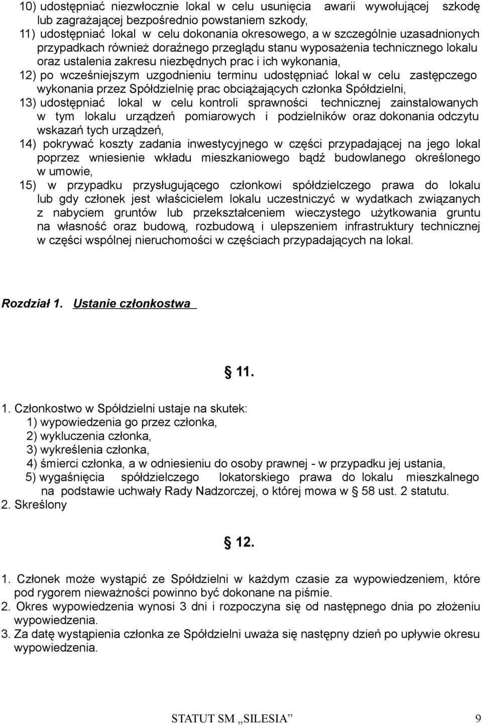 udostępniać lokal w celu zastępczego wykonania przez Spółdzielnię prac obciążających członka Spółdzielni, 13) udostępniać lokal w celu kontroli sprawności technicznej zainstalowanych w tym lokalu