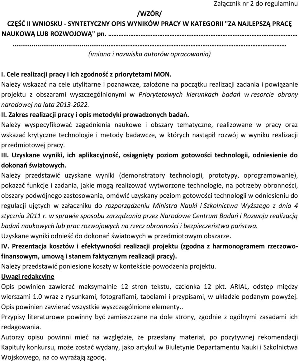 Należy wskazać na cele utylitarne i poznawcze, założone na początku realizacji zadania i powiązanie projektu z obszarami wyszczególnionymi w Priorytetowych kierunkach badań w resorcie obrony