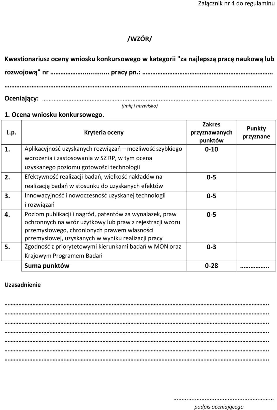 Efektywność realizacji badań, wielkość nakładów na realizację badań w stosunku do uzyskanych efektów 3. Innowacyjność i nowoczesność uzyskanej technologii i rozwiązań 4.