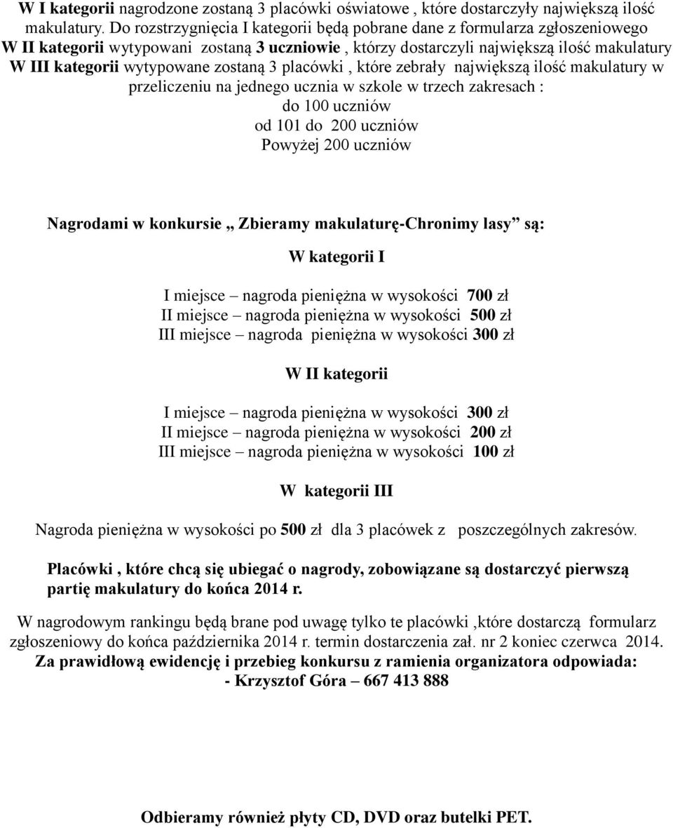 zostaną 3 placówki, które zebrały największą ilość makulatury w przeliczeniu na jednego ucznia w szkole w trzech zakresach : do 100 uczniów od 101 do 200 uczniów Powyżej 200 uczniów Nagrodami w