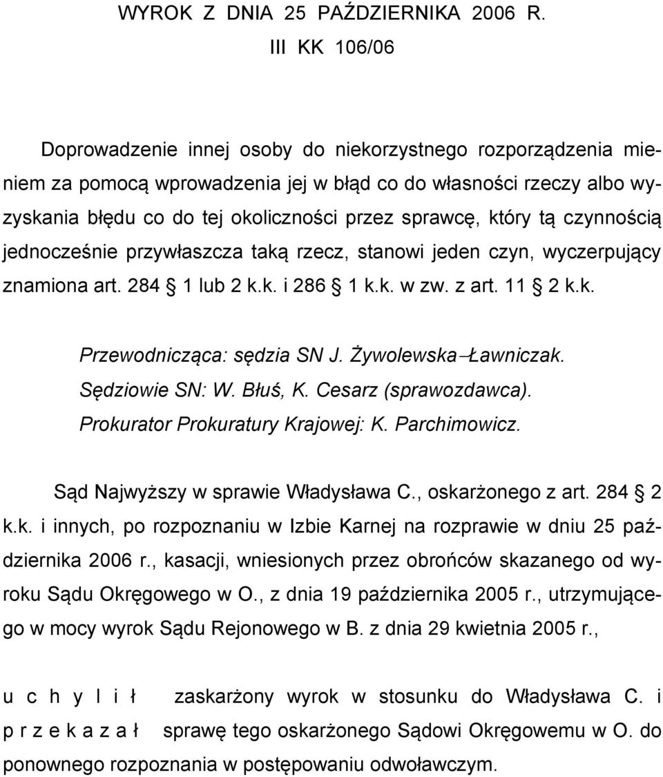 który tą czynnością jednocześnie przywłaszcza taką rzecz, stanowi jeden czyn, wyczerpujący znamiona art. 284 1 lub 2 k.k. i 286 1 k.k. w zw. z art. 11 2 k.k. Przewodnicząca: sędzia SN J.