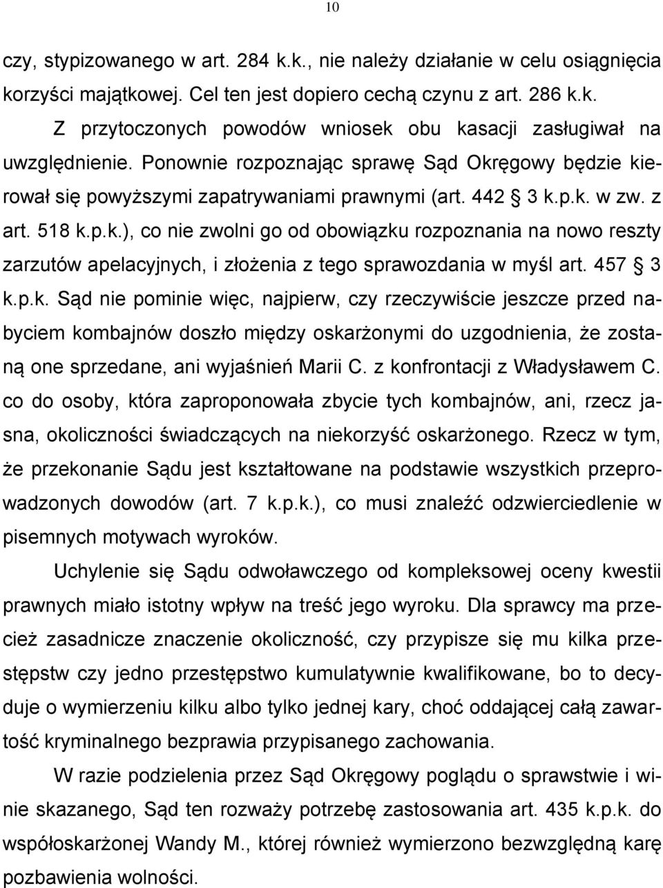 457 3 k.p.k. Sąd nie pominie więc, najpierw, czy rzeczywiście jeszcze przed nabyciem kombajnów doszło między oskarżonymi do uzgodnienia, że zostaną one sprzedane, ani wyjaśnień Marii C.