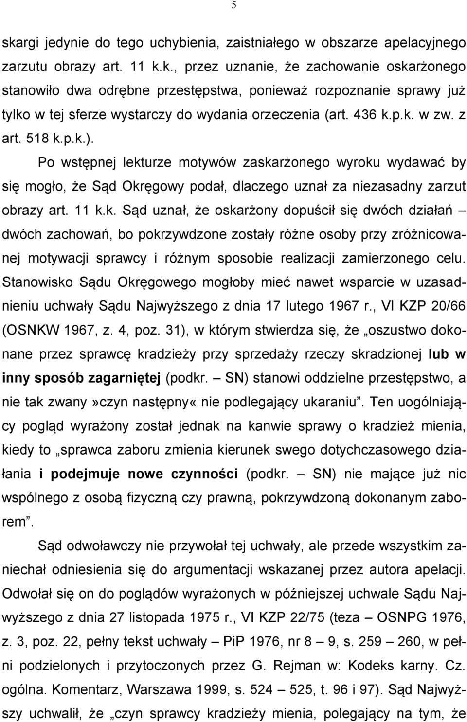 Stanowisko Sądu Okręgowego mogłoby mieć nawet wsparcie w uzasadnieniu uchwały Sądu Najwyższego z dnia 17 lutego 1967 r., VI KZP 20/66 (OSNKW 1967, z. 4, poz.