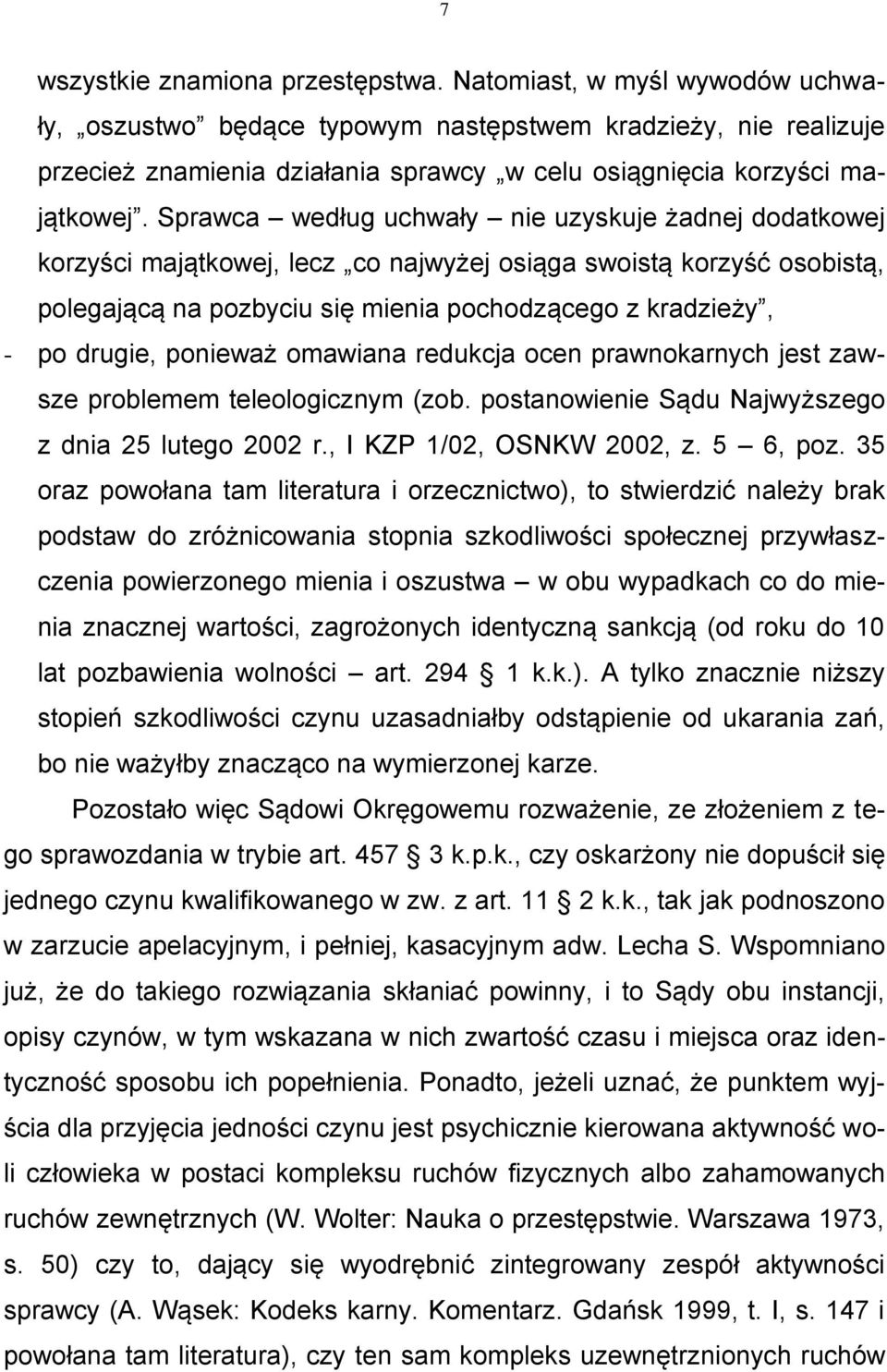 Sprawca według uchwały nie uzyskuje żadnej dodatkowej korzyści majątkowej, lecz co najwyżej osiąga swoistą korzyść osobistą, polegającą na pozbyciu się mienia pochodzącego z kradzieży, - po drugie,