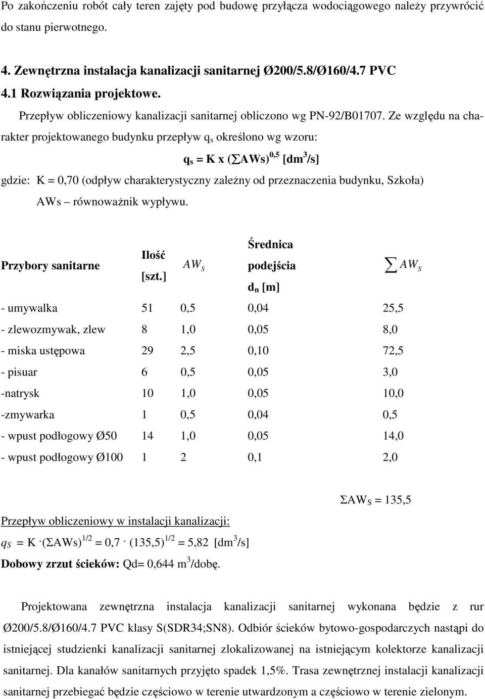 Ze względu na charakter projektowanego budynku przepływ q s określono wg wzoru: q s = K x ( AWs) 0,5 [dm 3 /s] gdzie: K = 0,70 (odpływ charakterystyczny zależny od przeznaczenia budynku, Szkoła) AWs