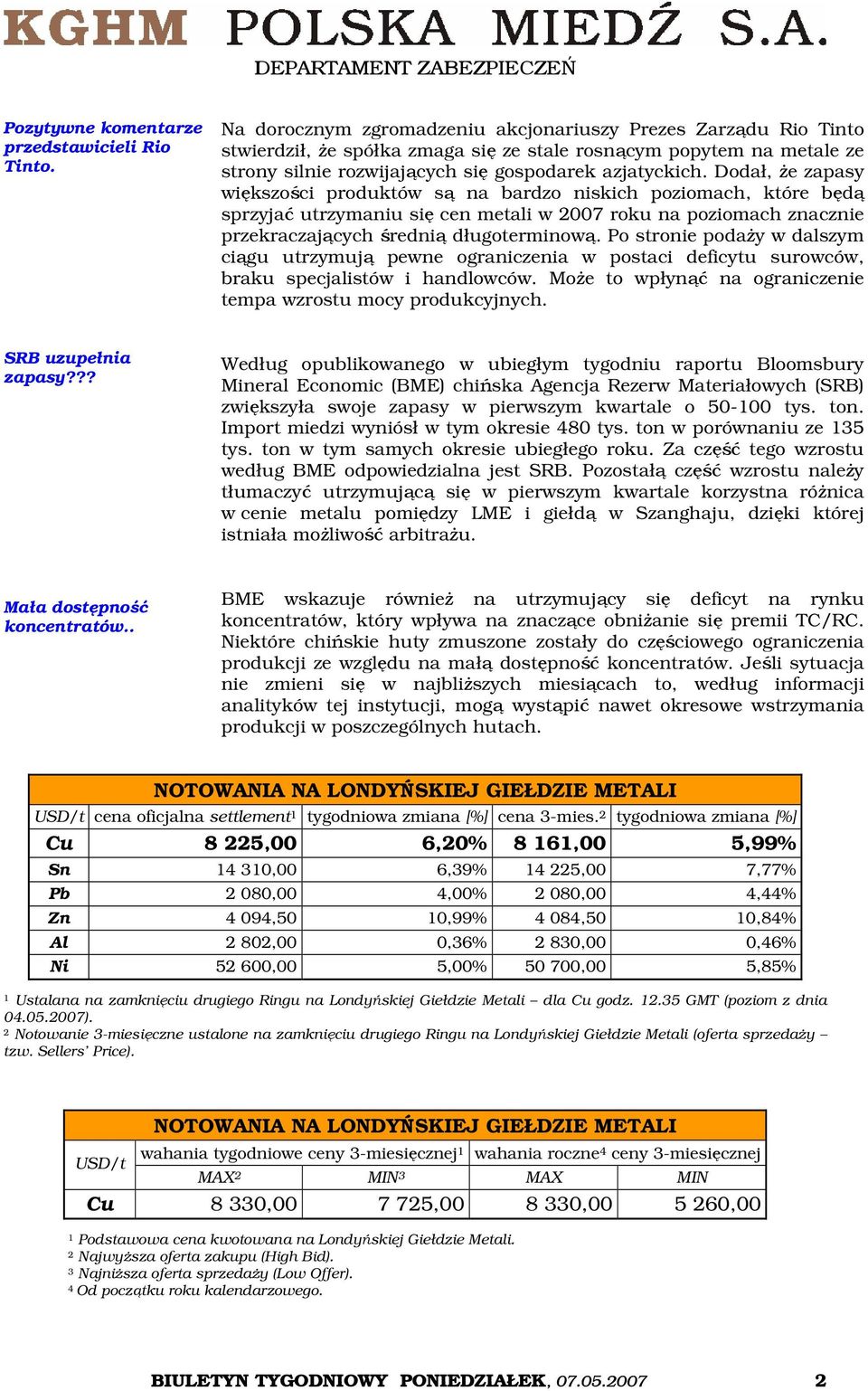 Dodał, że zapasy większości produktów są na bardzo niskich poziomach, które będą sprzyjać utrzymaniu się cen metali w 2007 roku na poziomach znacznie przekraczających średnią długoterminową.