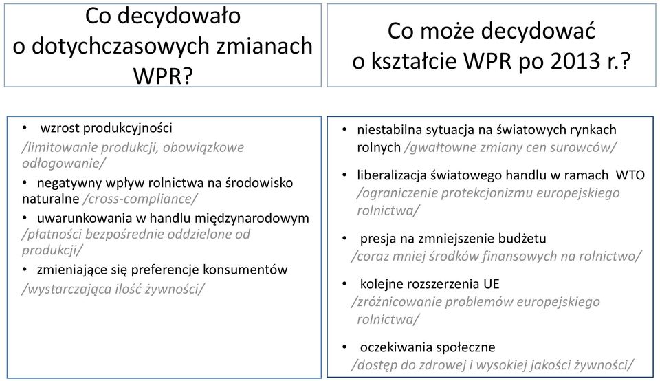 bezpośrednie oddzielone od produkcji/ zmieniające się preferencje konsumentów /wystarczająca ilośd żywności/ niestabilna sytuacja na światowych rynkach rolnych /gwałtowne zmiany cen surowców/