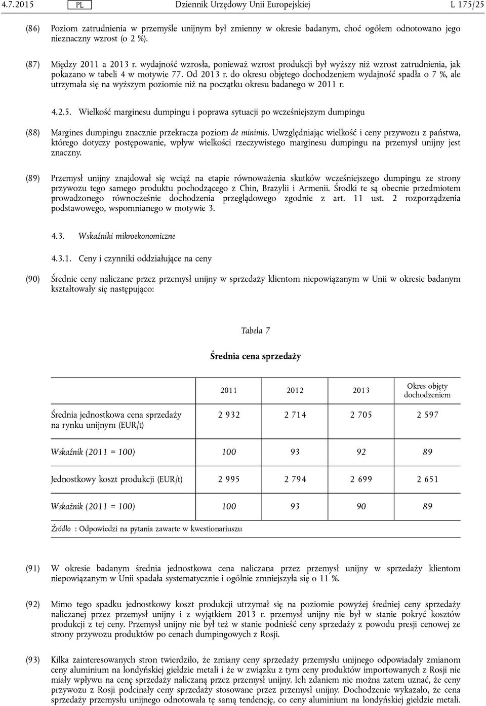 do okresu objętego dochodzeniem wydajność spadła o 7 %, ale utrzymała się na wyższym poziomie niż na początku okresu badanego w 2011 r. 4.2.5.