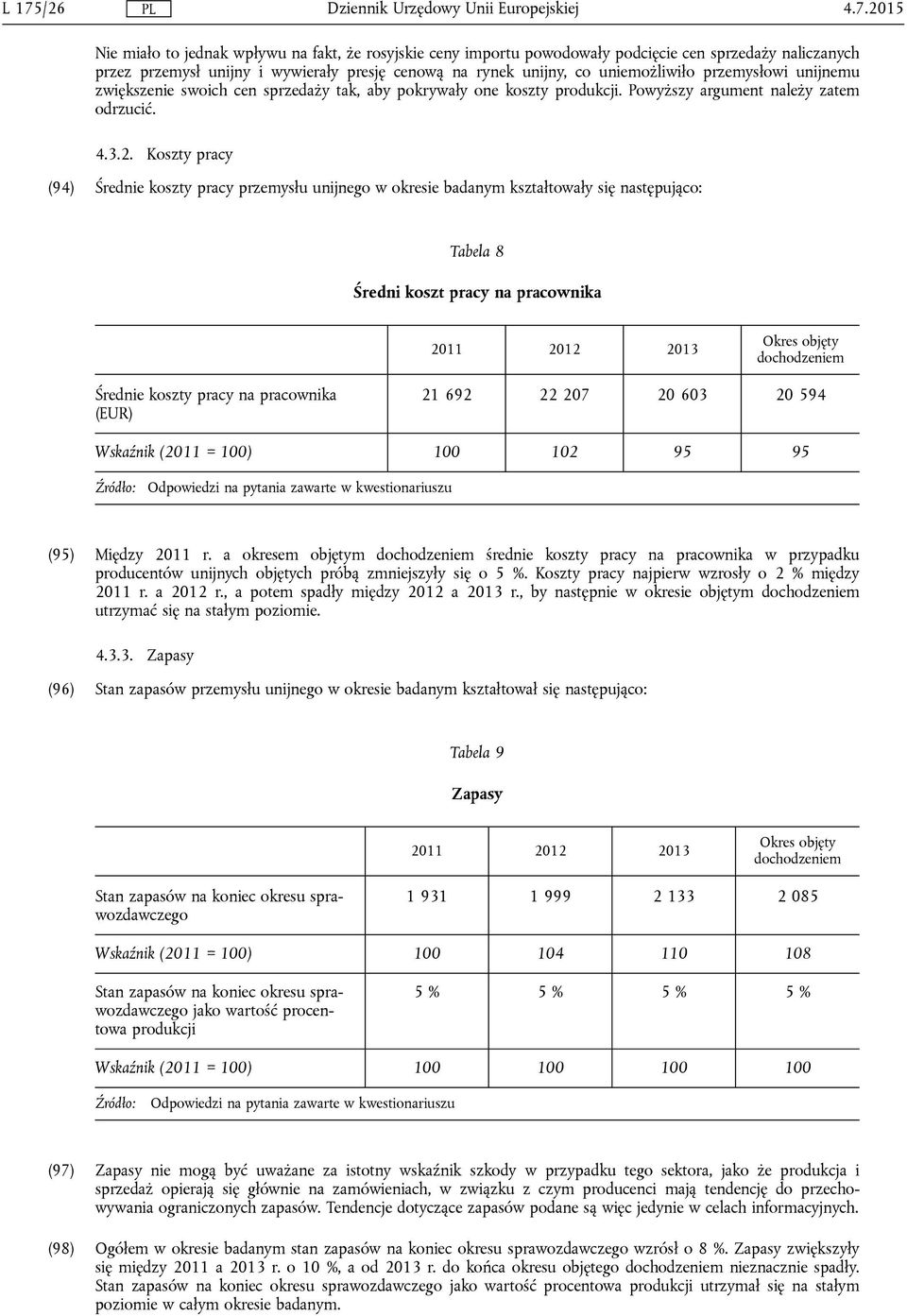 Koszty pracy (94) Średnie koszty pracy przemysłu unijnego w okresie badanym kształtowały się następująco: Tabela 8 Średni koszt pracy na pracownika 2011 2012 2013 Okres objęty dochodzeniem Średnie