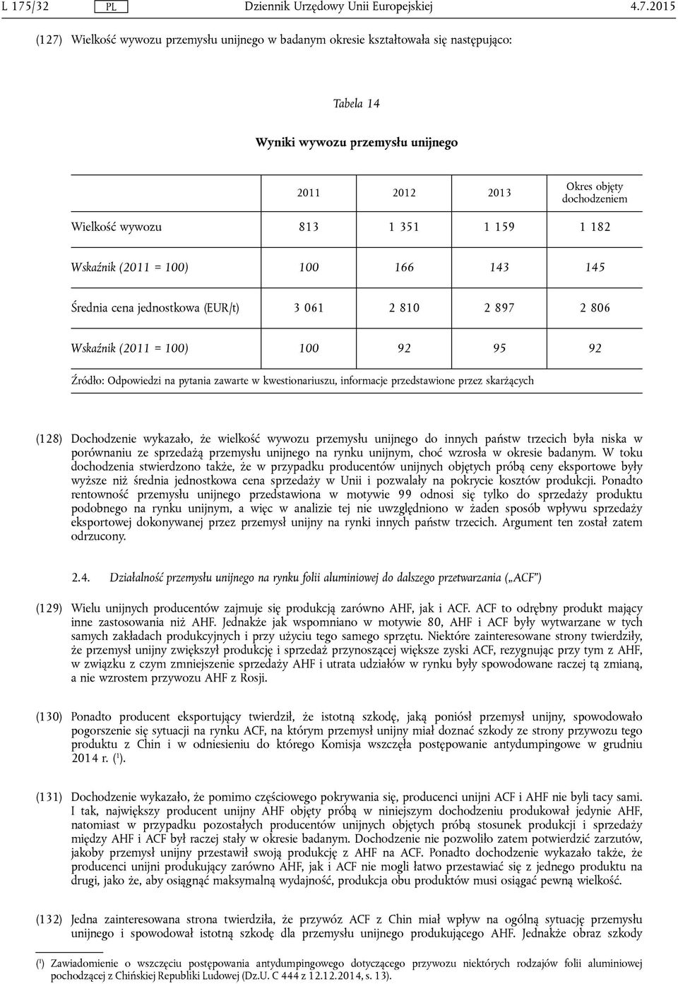 kwestionariuszu, informacje przedstawione przez skarżących (128) Dochodzenie wykazało, że wielkość wywozu przemysłu unijnego do innych państw trzecich była niska w porównaniu ze sprzedażą przemysłu